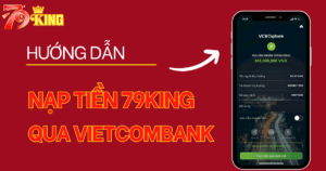 Hướng dẫn nạp tiền 79KING bằng ngân hàng Vietcombank nhanh, chuẩn 100%