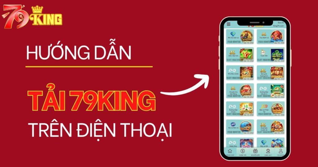 Hướng Dẫn Tải App 79KING Về Điện Thoại Chỉ Trong 1 Phút