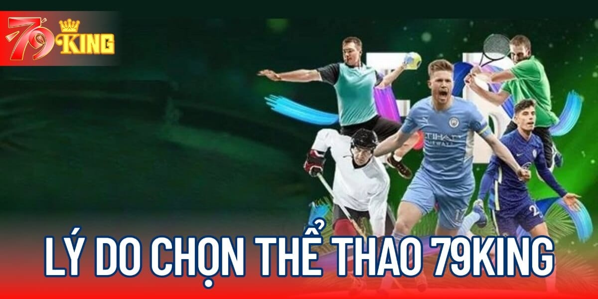 Lý do chọn cá cược thể thao 79KING