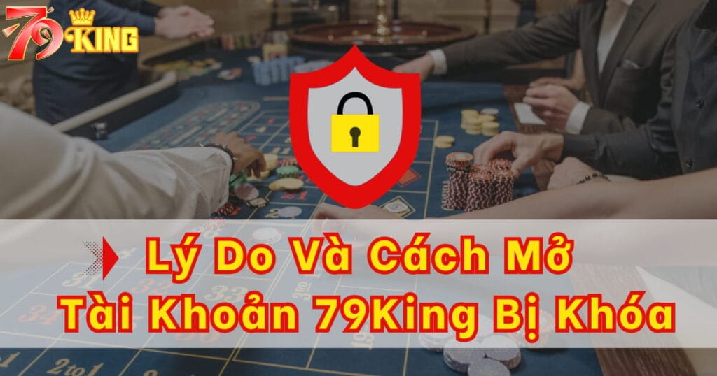 Nguyên nhân và cách mở lại tài khoản 79KING bị khóa